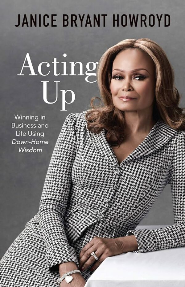 Acting Up Winning in Business and Life Using Down-Home Wisdom Janice Bryant Howroyd